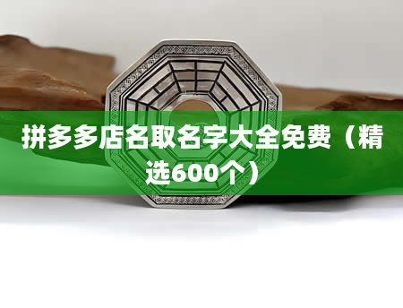 拼多多店名取名字大全免费（精选600个）