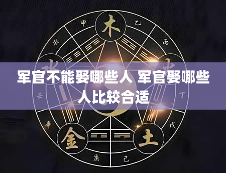 军官不能娶哪些人 军官娶哪些人比较合适