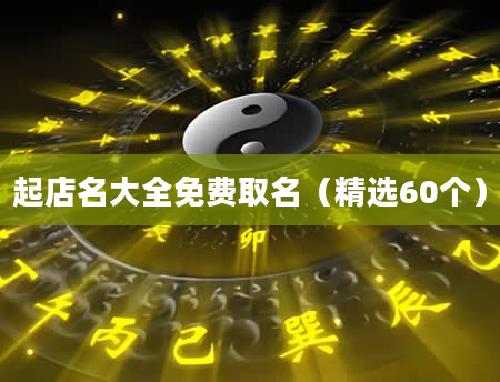 起店名大全免费取名（精选60个）