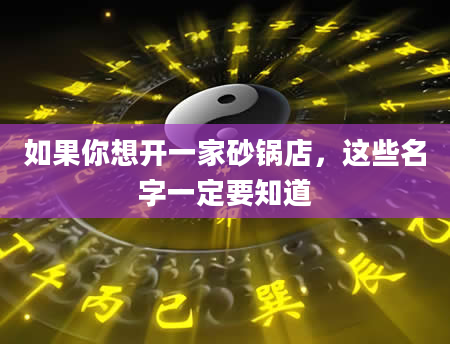 如果你想开一家砂锅店，这些名字一定要知道