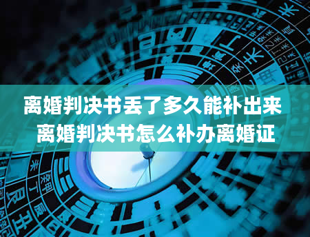 离婚判决书丢了多久能补出来 离婚判决书怎么补办离婚证