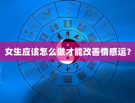 女生应该怎么做才能改善情感运？