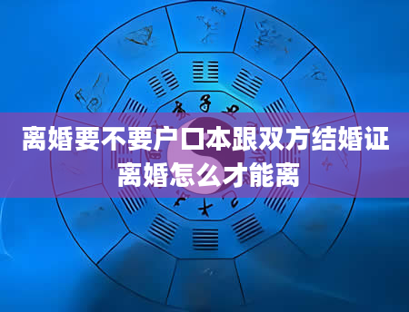 离婚要不要户口本跟双方结婚证 离婚怎么才能离