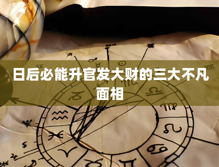 日后必能升官发大财的三大不凡面相