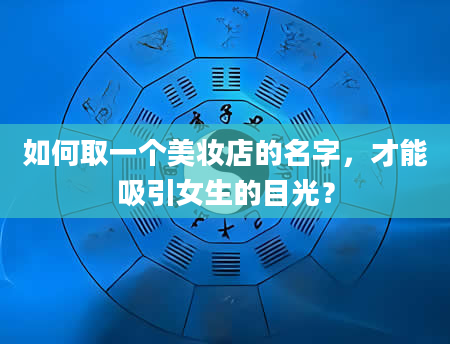 如何取一个美妆店的名字，才能吸引女生的目光？