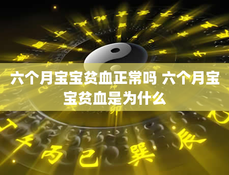 六个月宝宝贫血正常吗 六个月宝宝贫血是为什么