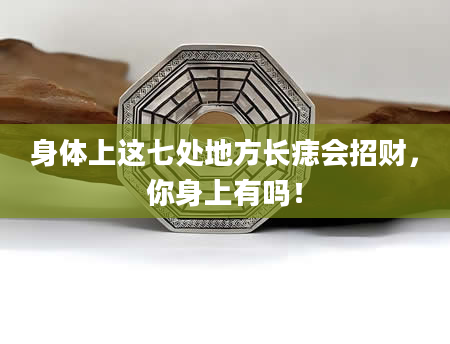 身体上这七处地方长痣会招财，你身上有吗！