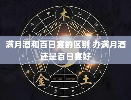 满月酒和百日宴的区别 办满月酒还是百日宴好