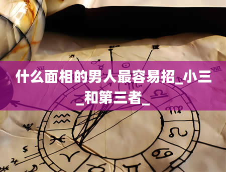 什么面相的男人最容易招_小三_和第三者_
