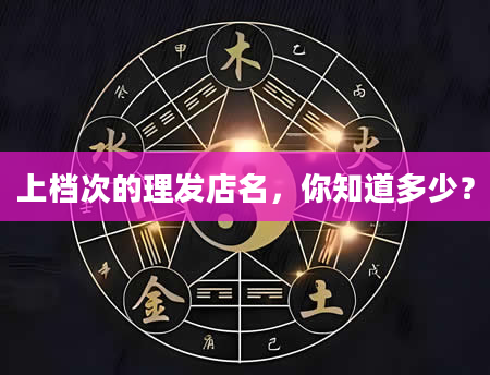 上档次的理发店名，你知道多少？