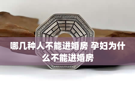 哪几种人不能进婚房 孕妇为什么不能进婚房