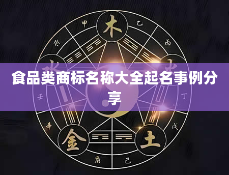 食品类商标名称大全起名事例分享