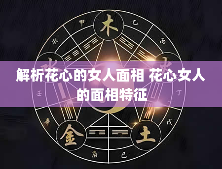 解析花心的女人面相 花心女人的面相特征