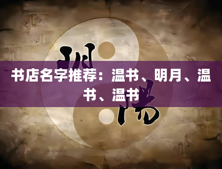 书店名字推荐：温书、明月、温书、温书
