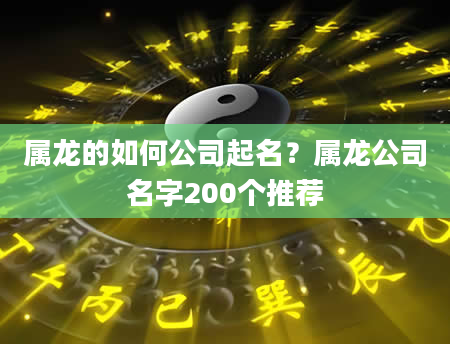 属龙的如何公司起名？属龙公司名字200个推荐