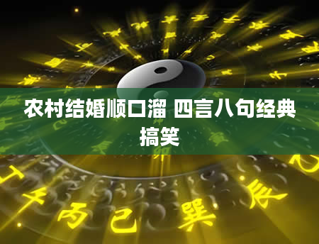 农村结婚顺口溜 四言八句经典搞笑