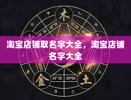 淘宝店铺取名字大全，淘宝店铺名字大全