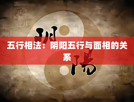 五行相法：阴阳五行与面相的关系