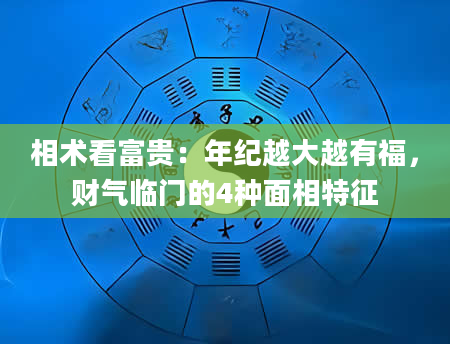 相术看富贵：年纪越大越有福，财气临门的4种面相特征