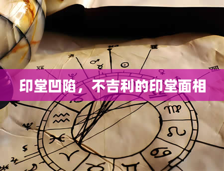印堂凹陷，不吉利的印堂面相