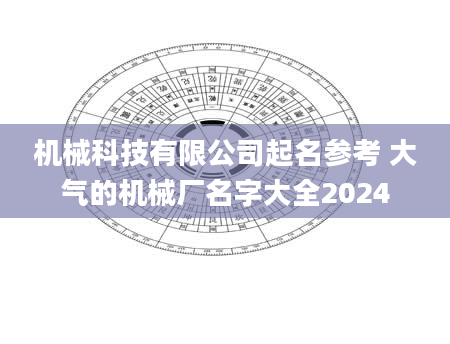 机械科技有限公司起名参考 大气的机械厂名字大全2024