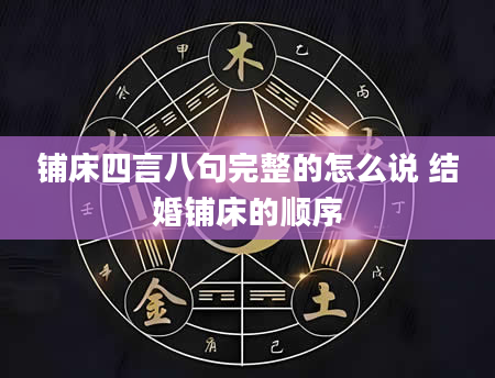 铺床四言八句完整的怎么说 结婚铺床的顺序