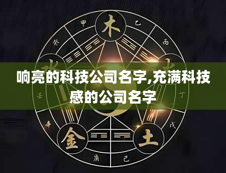响亮的科技公司名字,充满科技感的公司名字