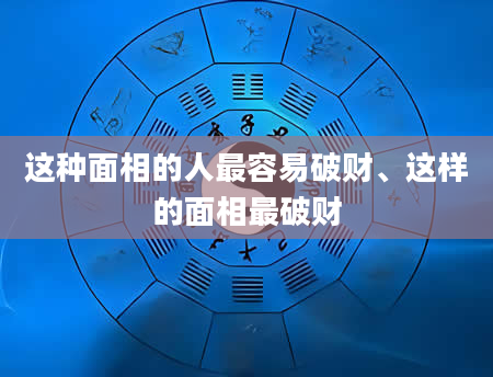 这种面相的人最容易破财、这样的面相最破财