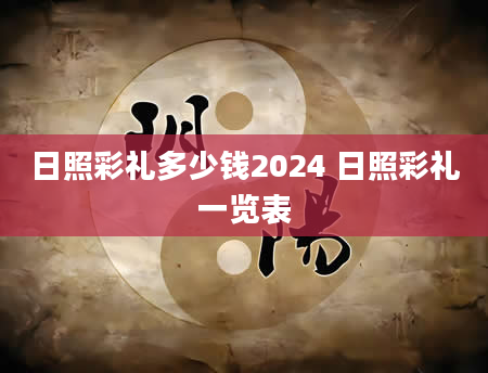 日照彩礼多少钱2024 日照彩礼一览表