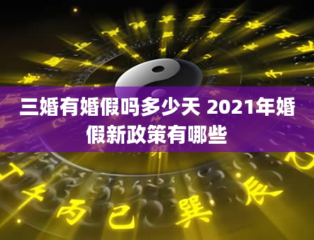 三婚有婚假吗多少天 2021年婚假新政策有哪些