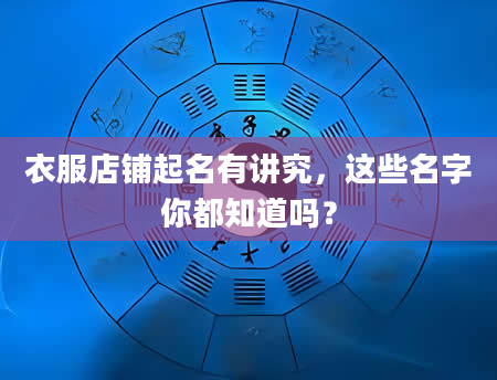 衣服店铺起名有讲究，这些名字你都知道吗？