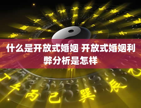 什么是开放式婚姻 开放式婚姻利弊分析是怎样