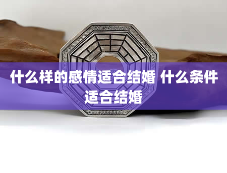 什么样的感情适合结婚 什么条件适合结婚