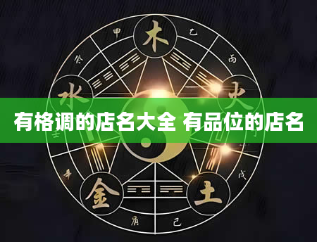 有格调的店名大全 有品位的店名