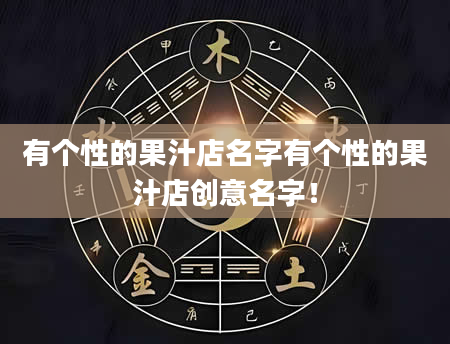 有个性的果汁店名字有个性的果汁店创意名字！