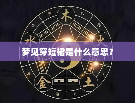 梦见穿短裙是什么意思？