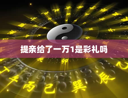 提亲给了一万1是彩礼吗