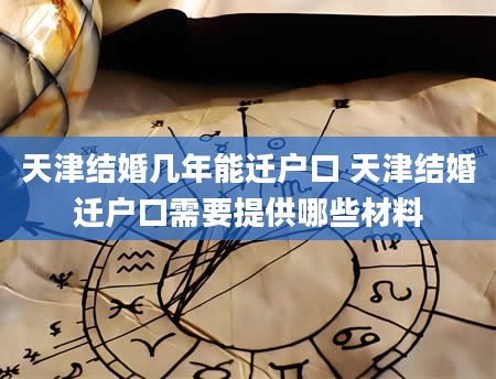 天津结婚几年能迁户口 天津结婚迁户口需要提供哪些材料