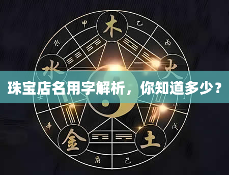 珠宝店名用字解析，你知道多少？