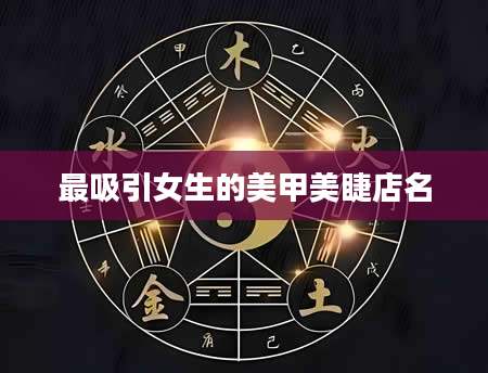 最吸引女生的美甲美睫店名