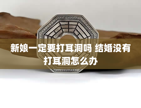 新娘一定要打耳洞吗 结婚没有打耳洞怎么办