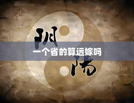 一个省的算远嫁吗
