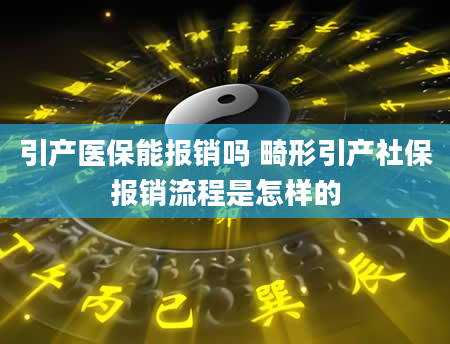 引产医保能报销吗 畸形引产社保报销流程是怎样的