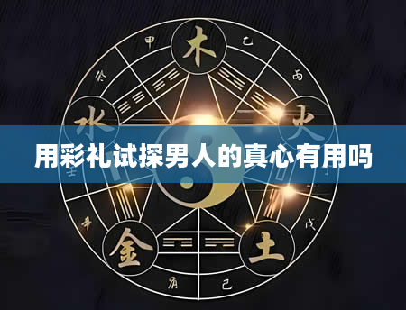 用彩礼试探男人的真心有用吗