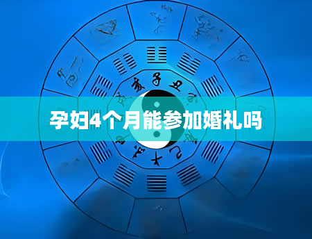 孕妇4个月能参加婚礼吗
