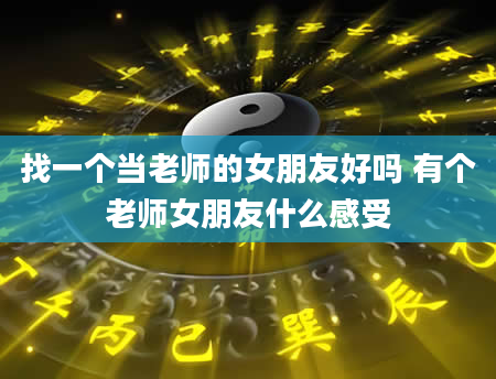 找一个当老师的女朋友好吗 有个老师女朋友什么感受
