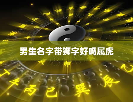 男生名字带狮字好吗属虎