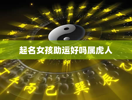 起名女孩助运好吗属虎人