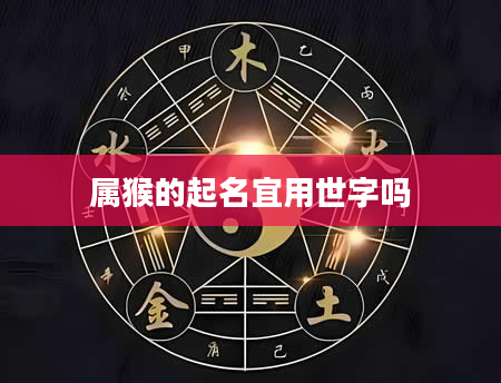 属猴的起名宜用世字吗