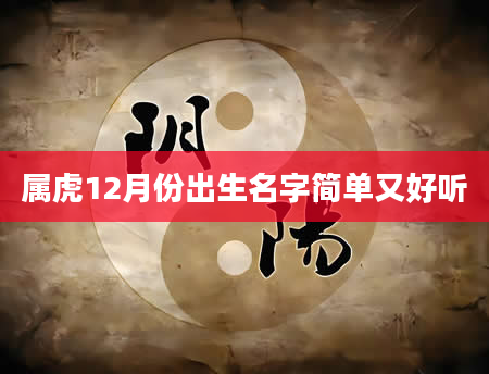 属虎12月份出生名字简单又好听